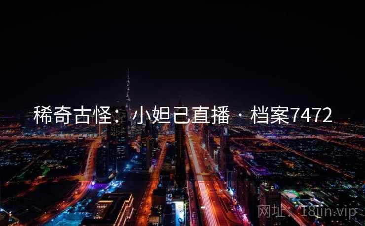 稀奇古怪：小妲己直播 · 档案7472  第2张