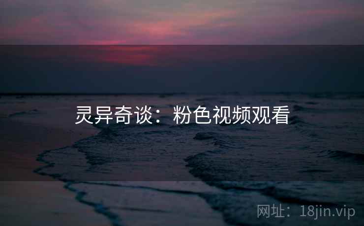 灵异奇谈：粉色视频观看