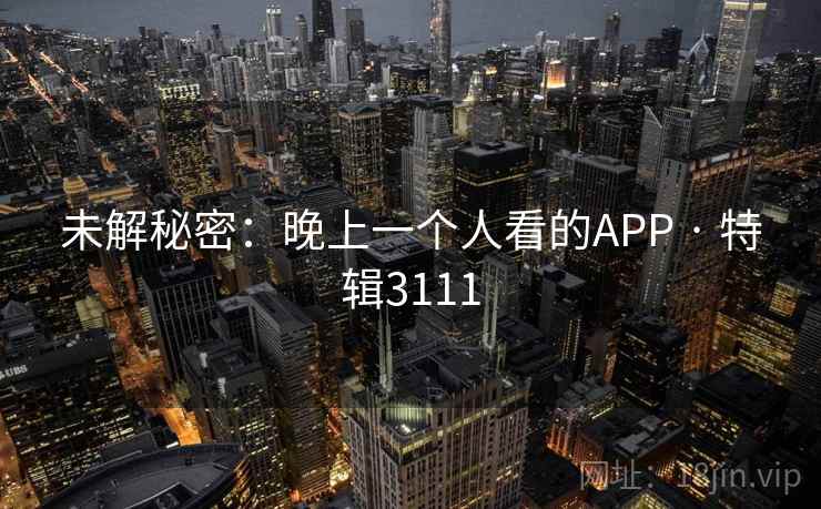 未解秘密：晚上一个人看的APP · 特辑3111  第1张