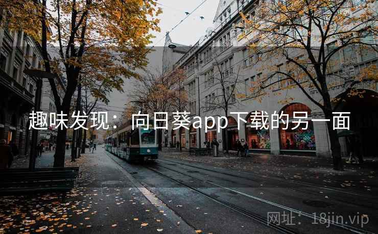 趣味发现：向日葵app下载的另一面