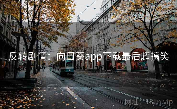 反转剧情：向日葵app下载最后超搞笑  第1张