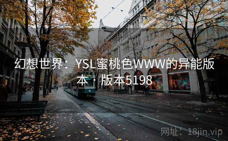 幻想世界：YSL蜜桃色WWW的异能版本 · 版本5198  第2张
