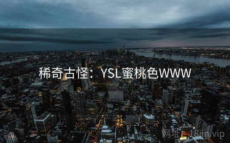 稀奇古怪:YSL蜜桃色WWW 第1张 稀奇古怪:YSL蜜桃色WWW 第1张