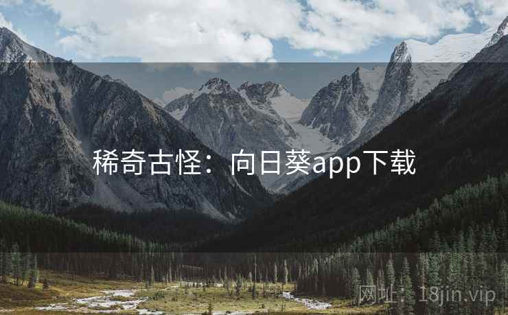 稀奇古怪:向日葵app下载 第1张 稀奇古怪:向日葵app下载 第1张