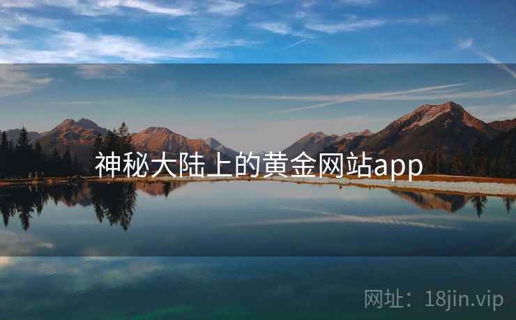神秘大陆上的黄金网站app 第2张 神秘大陆上的黄金网站app 第2张