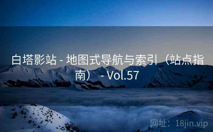 白塔影站 - 地图式导航与索引(站点指南) Vol.57 第2张 白塔影站 - 地图式导航与索引(站点指南) Vol.57 第2张