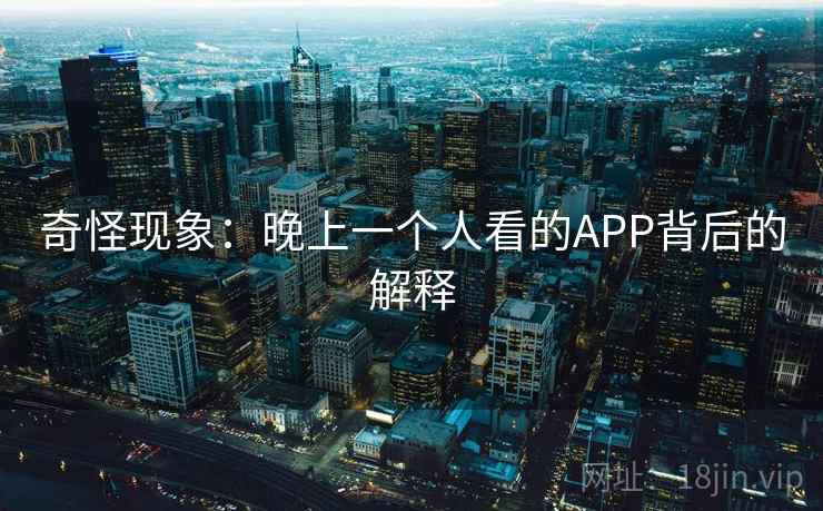 奇怪现象：晚上一个人看的APP背后的解释  第2张